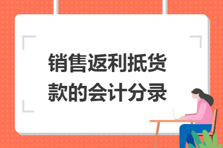 广告业务中销售返利抵货款的会计分录详解